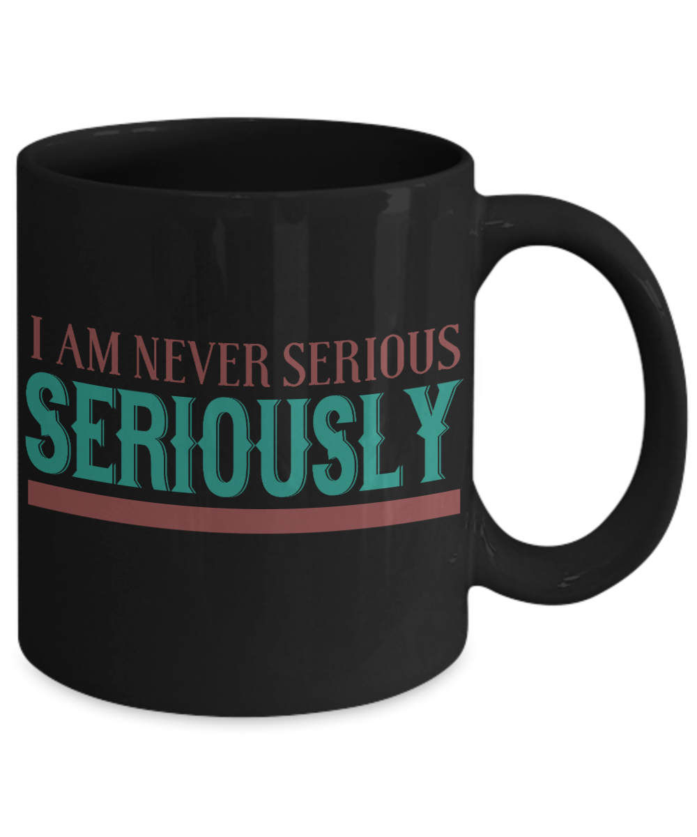 I Am Never Serious Seriously - Black Porcelain Coffee Mug 11 Oz Funny Quotes Coffee Mug