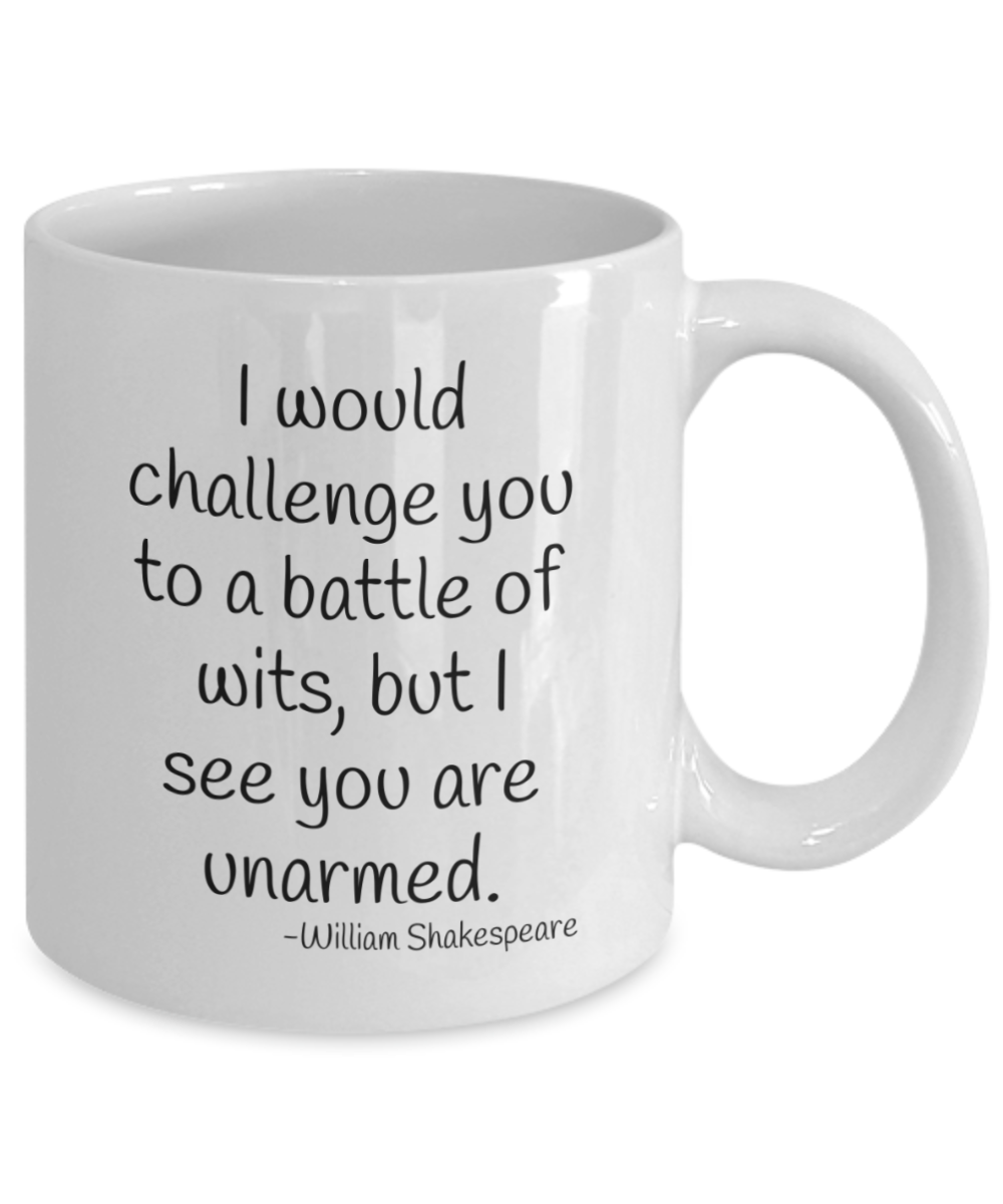 I Would Challenge You To A Battle Of Wits, But I See You Are Unarmed- White Porcelain Coffee Mug 11 Oz Funny Quotes Coffee Mug