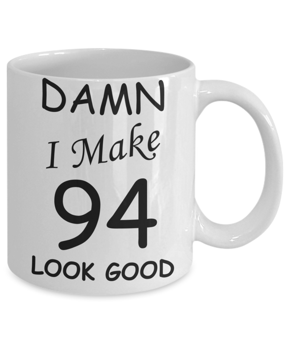94th birthday Mugs for men/women - Damn I Make 94 Look Good, Born In 1926 Birthday Mugs - Funny White Porcelain Coffee 11 oz