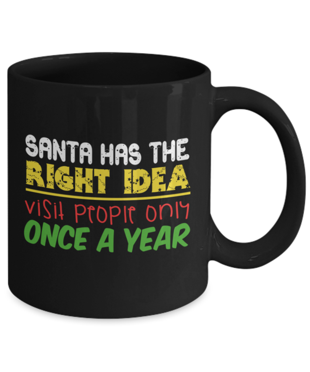 Christmas gift ideas, Santa visit people only once a year - Funny Black Porcelain Coffee Mug Cute Ceramic Cup 11 oz
