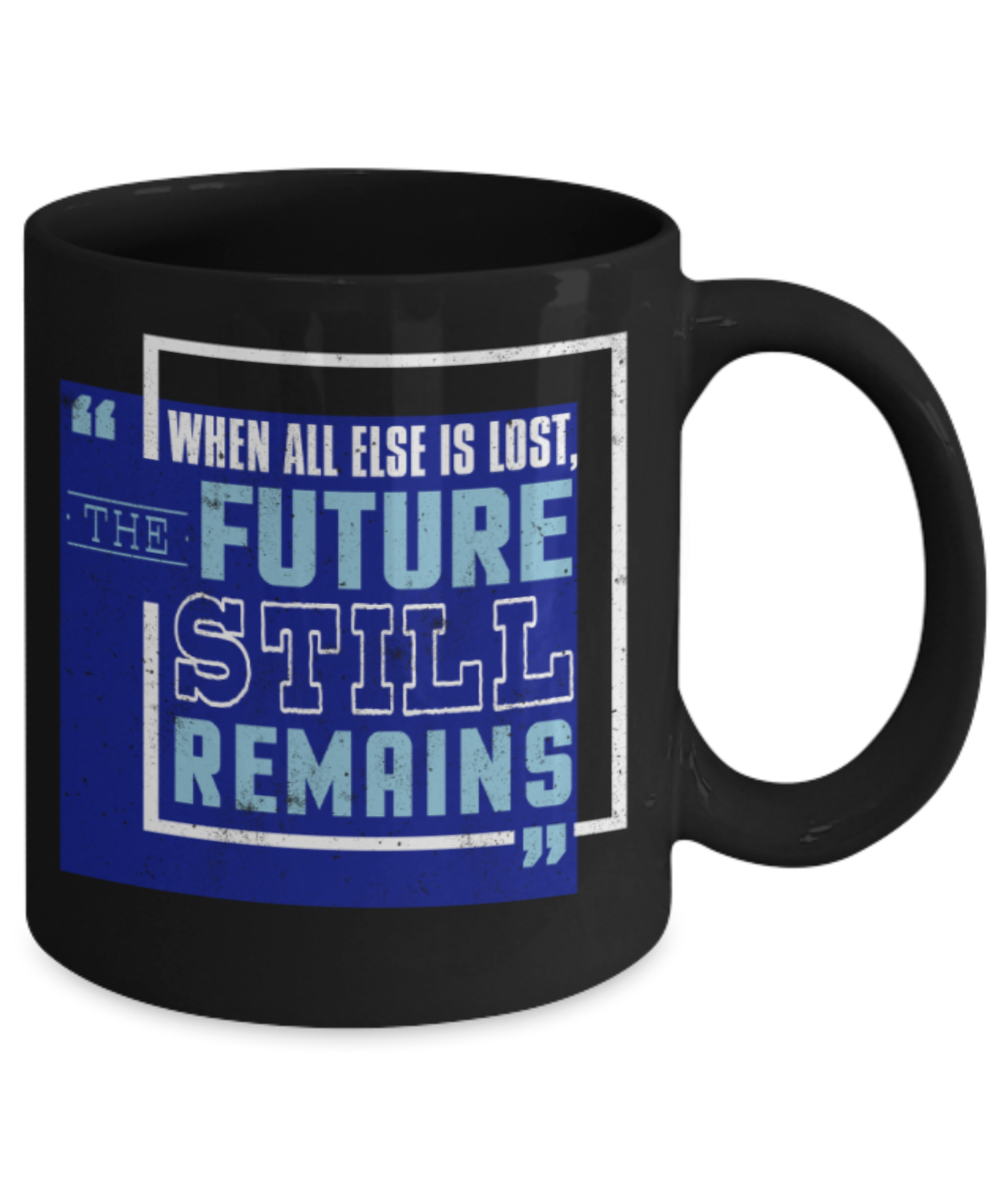 When all else is lost The future still remains - Funny Black Porcelain Coffee 11 oz