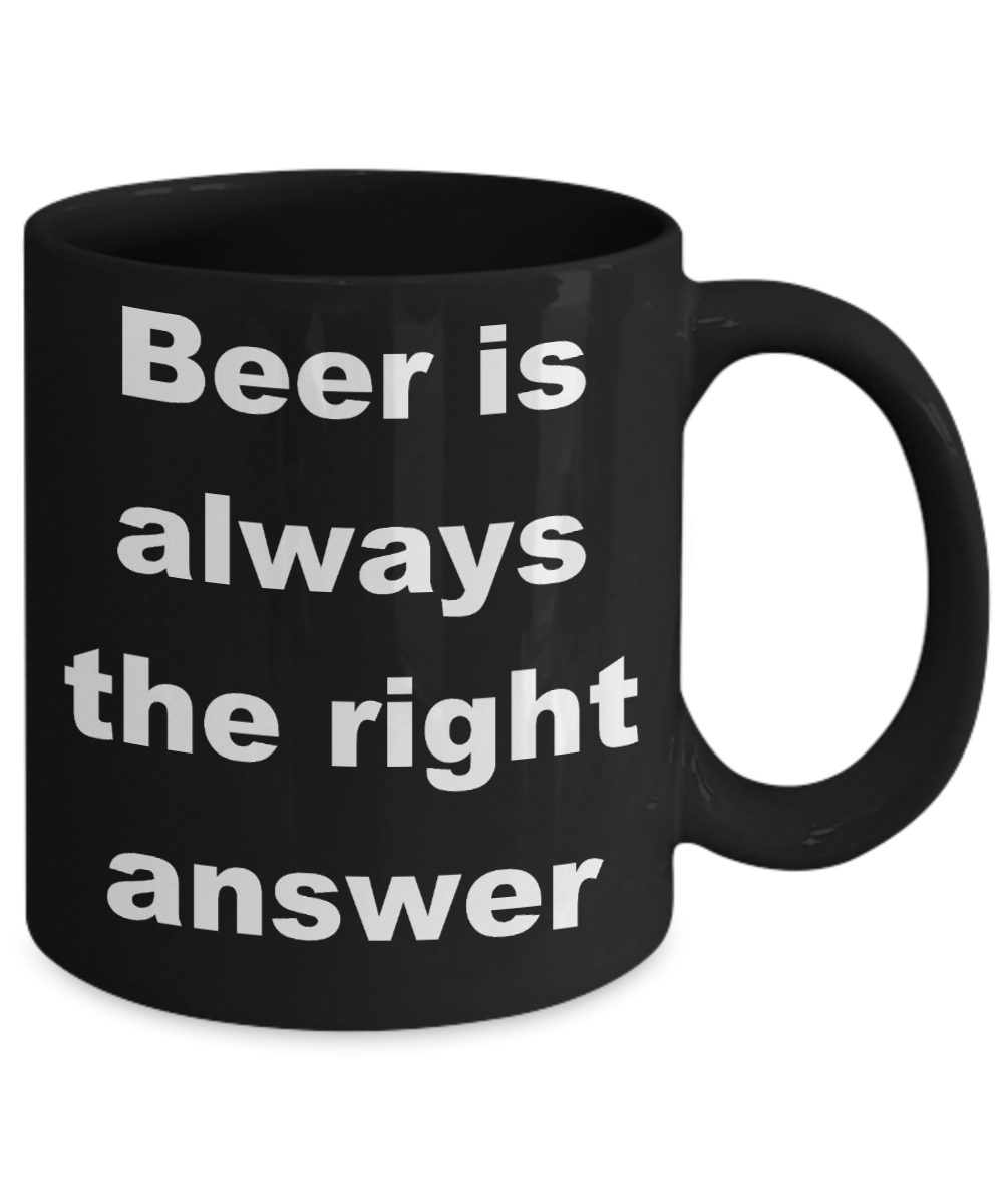 Beer Lover Coffee mug, Beer is always the right answer-Black Coffee Mug 11 oz