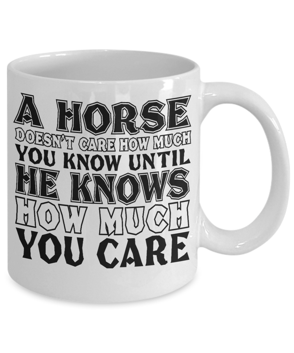 Horse Lover Coffee Mug, A Horse Doesn't Care How Much You Until He Knows How Much You Care- White Porcelain Coffee Mug 11 Oz