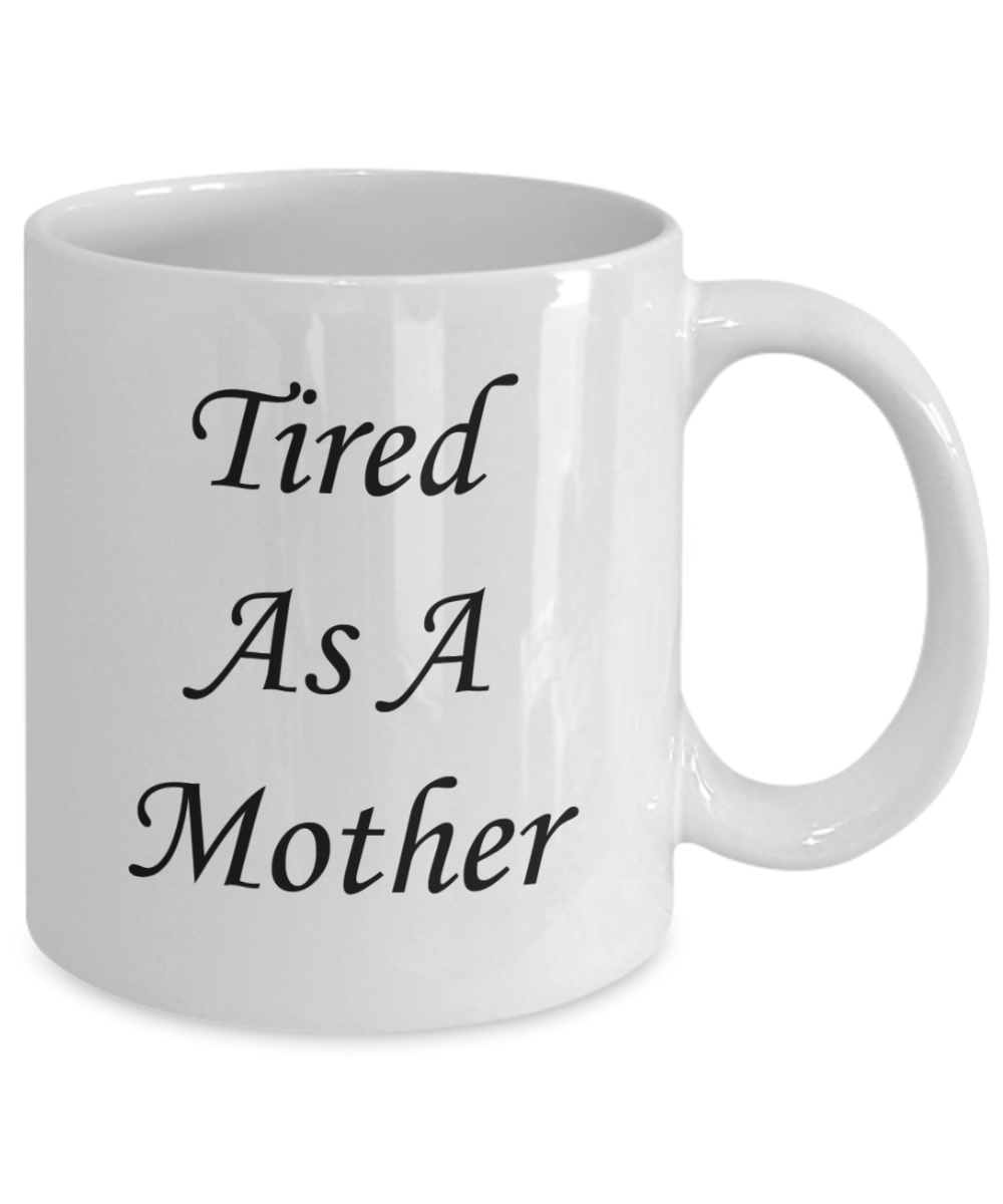 Tired as a mother mug - Tired as a mother - White Porcelain Coffee Mug Cute Ceramic Cup 11 oz