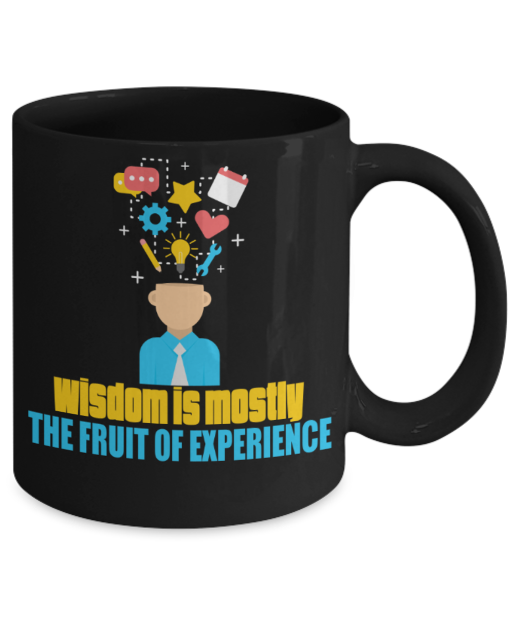 Wisdom is mostly the fruit of experience - Funny Black Porcelain Coffee 11 oz