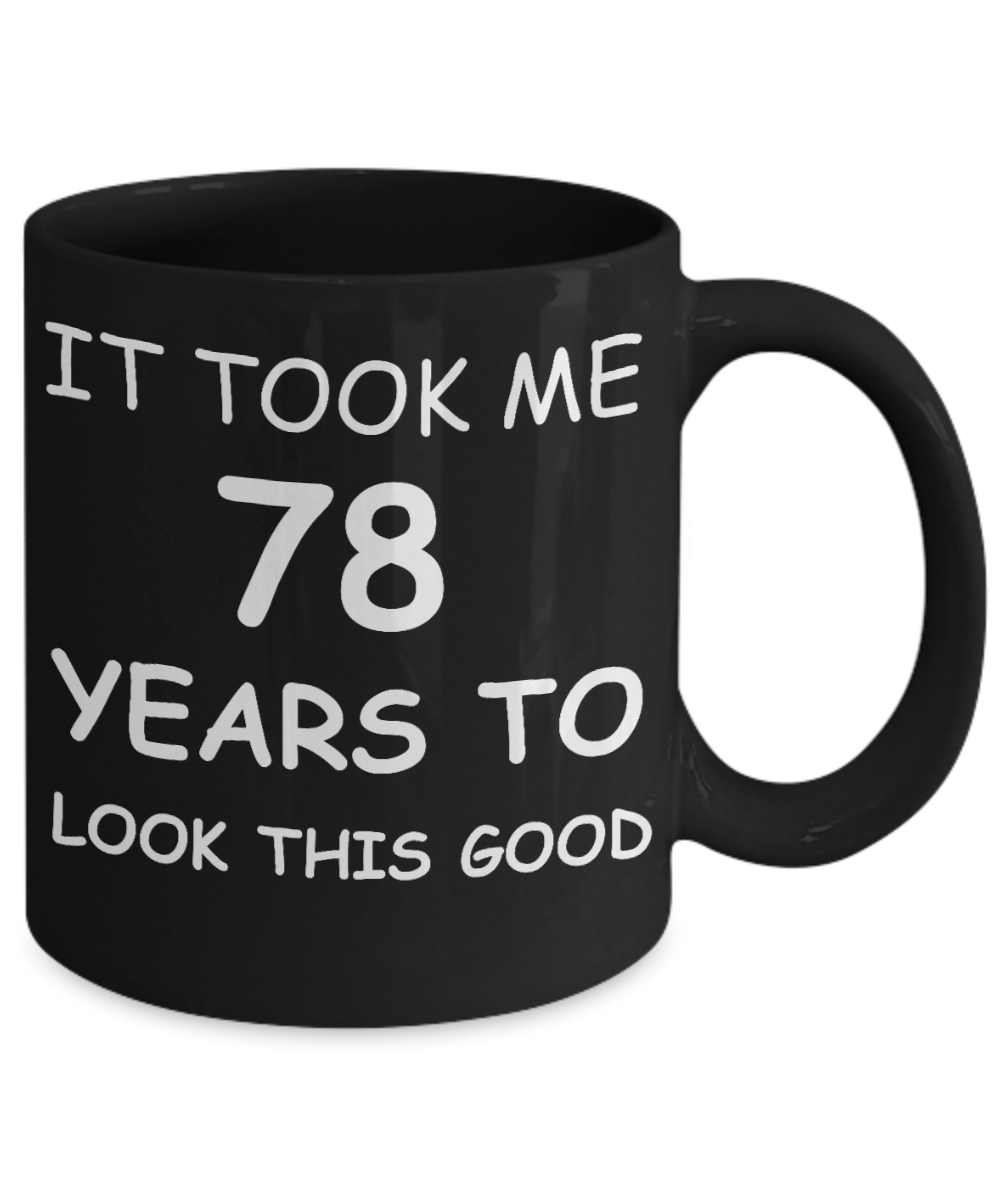 78th birthday gifts for men/women, Birthday Gift Mugs - It took me 78 years to look this good - Best 78th Birthday Gifts for family Ceramic Cup Black, Funny Mugs Gift Ideas 11 Oz