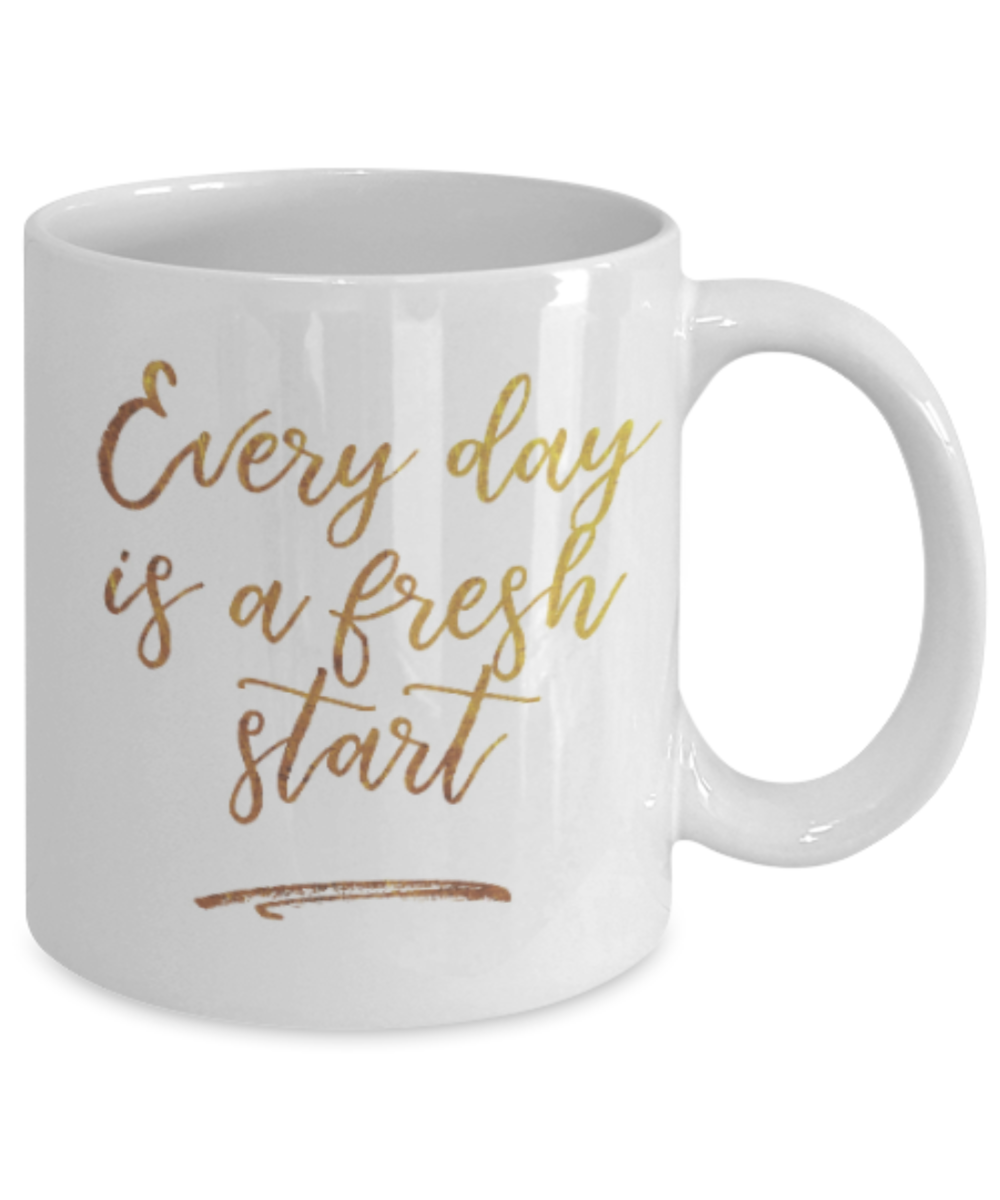 Positive mugs , Everyday is a fresh start - White Coffee Mug Tea Cup 11 oz Gift