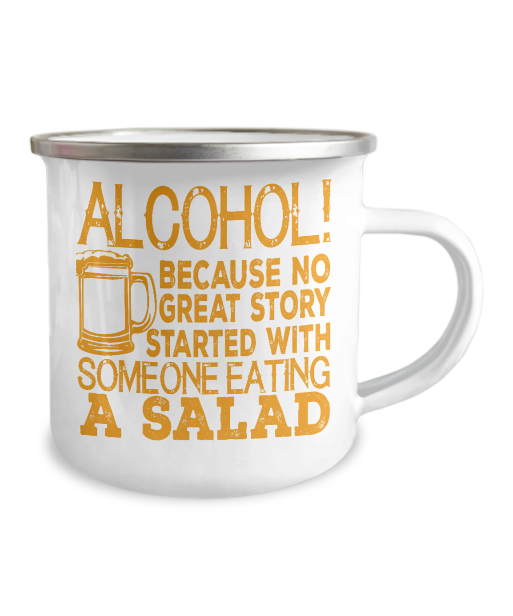 Alcohol, Because No Great Story Started With Someone Eating A Salad-12 Oz Stainless Steel Enamel Finish White Camper Coffee Mug