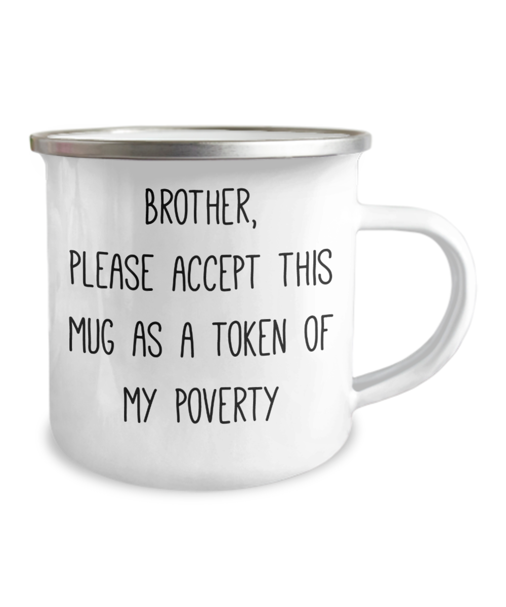 Brother sister Coffee mug - Brother, please accept this mug as a token of my poverty -12 Oz Stainless Steel Enamel Finish White Camper Coffee Mug