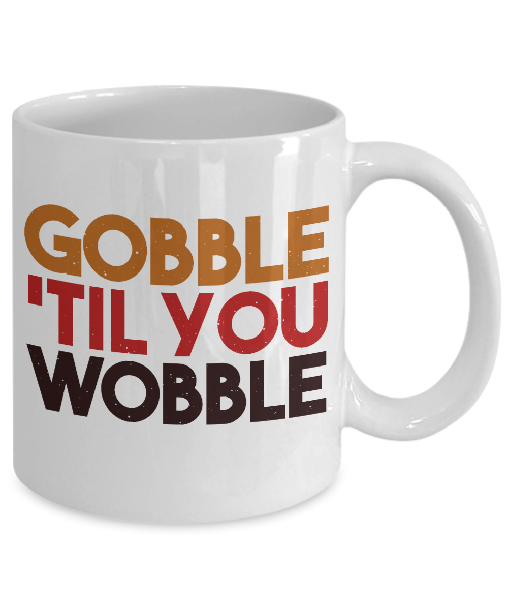 Thanksgiving Coffee Mug, Gobble Till You Wobble - White Porcelain Coffee Mug 11 Oz For Thanksgiving Day