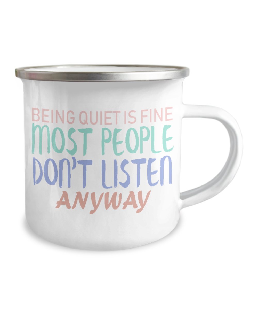 Being Quit Is Fine Most People Don't Listen Anyway -Premium 12 Oz Stainless Steel Enamel Finish White Camper Coffee Mug