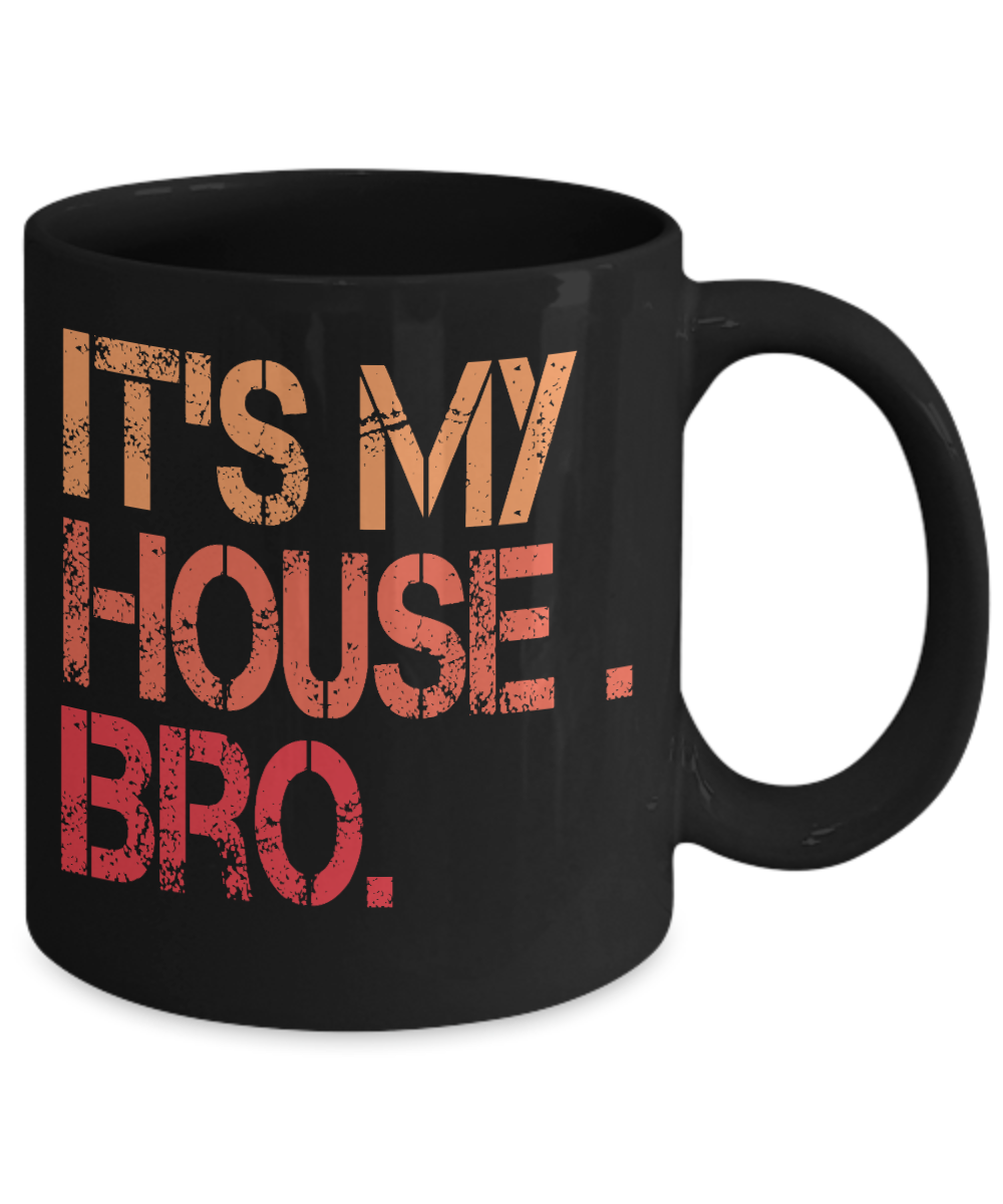 It's My House Bro - Black Porcelain Coffee Mug 11 Oz Funny Quotes Coffee Mug