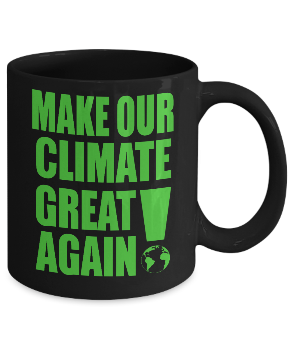 Make Our Climate Great Again- Black Porcelain Coffee Mug 11 Oz Funny Quotes Coffee Mug