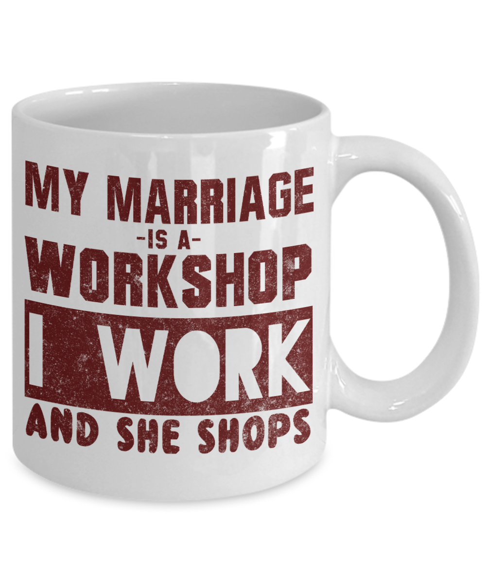 Wifey And Hubby Coffee Mug, My Marriage Is A Workshop I Work And She Shops-White Porcelain Coffee Mug 11 oz