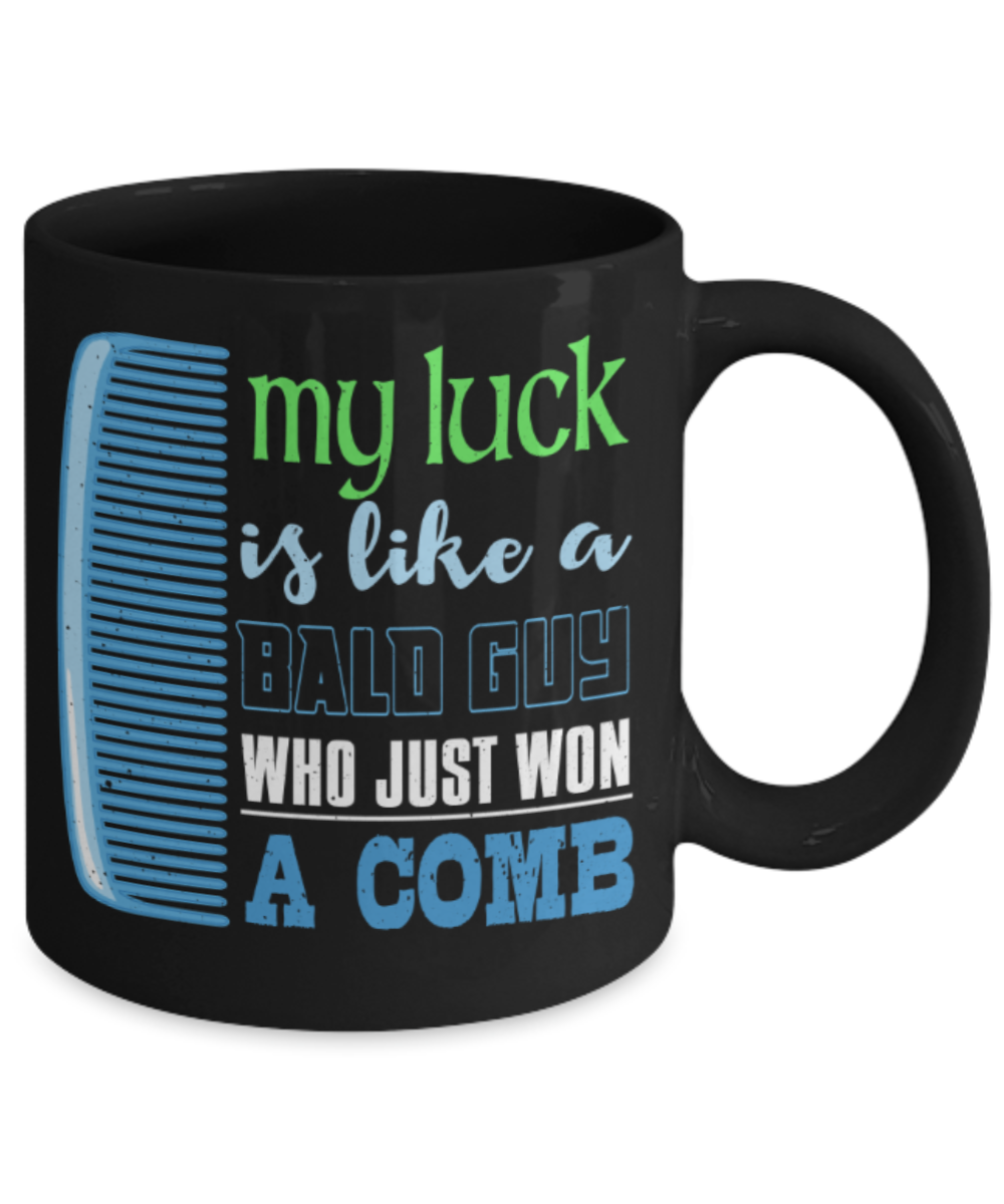 My luck is like a bald guy who just won a comb - Funny Black Porcelain Coffee 11 oz