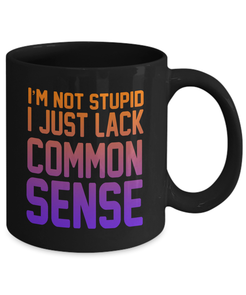 I'm Not Stupid I Just Lack Common Sense- Black Porcelain Coffee Mug 11 Oz Funny Quotes Coffee Mug
