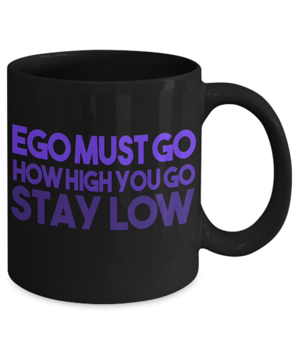 Ego Must Go How High You Go Stay Low- Black Porcelain Coffee Mug 11 Oz Funny Quotes Coffee Mug