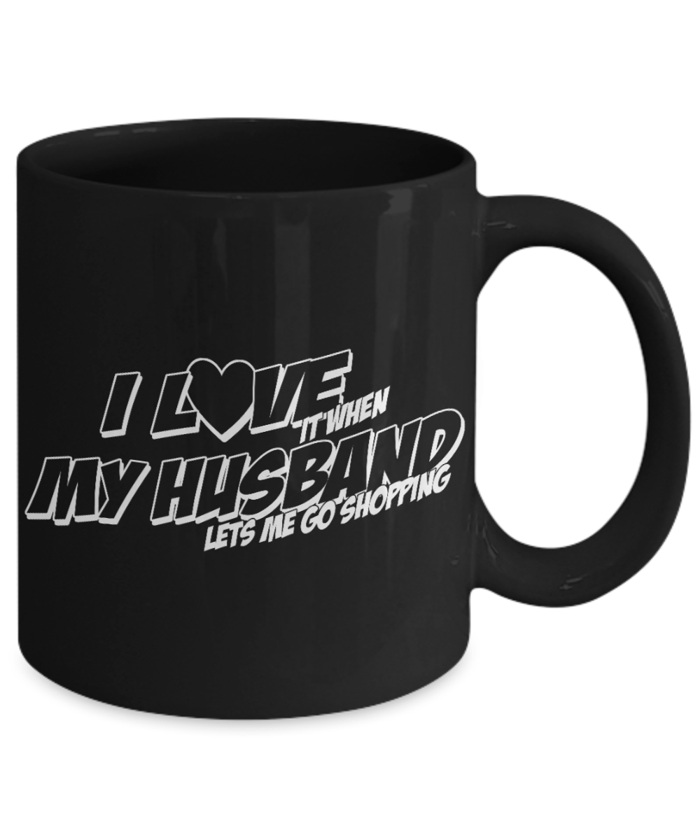 Great Wife Gift Coffee Mug, I Love My Husband When Lets Me Go Shopping -Black Porcelain Coffee Mug 11 oz For Husband, Wife, Wedding Anniversary, Birthday, Christmas, Gift