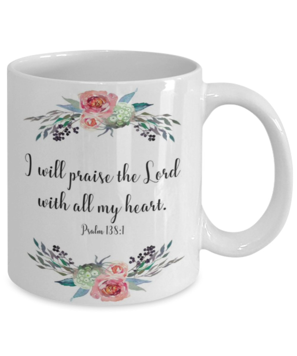 Psalm 138:1 Bible quotes , Praise the lord with all my heart - White Coffee Mug Tea Cup 11 oz Gift