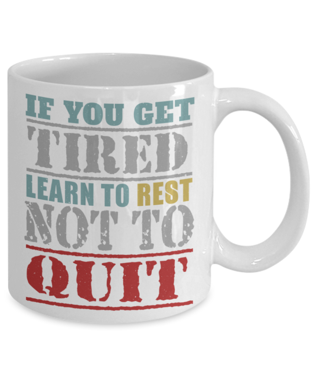 Success Lovers Mugs, If you get tired Learn to rest Not to quite - Funny White Porcelain Coffee 11 oz