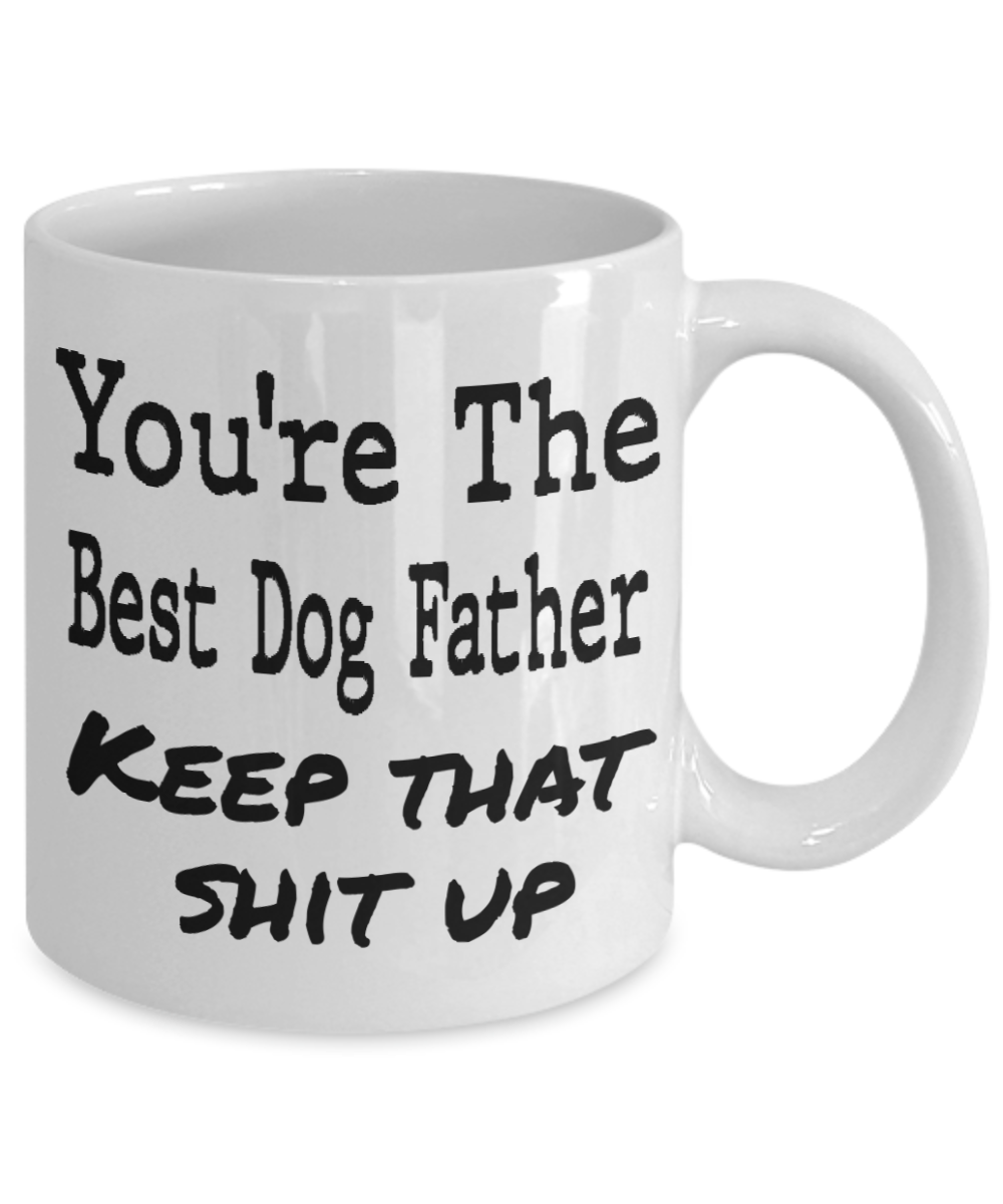 You are the best Dog father, Keep that shit up - Funny Black Porcelain Coffee Mug Cute Ceramic Cup 11 oz