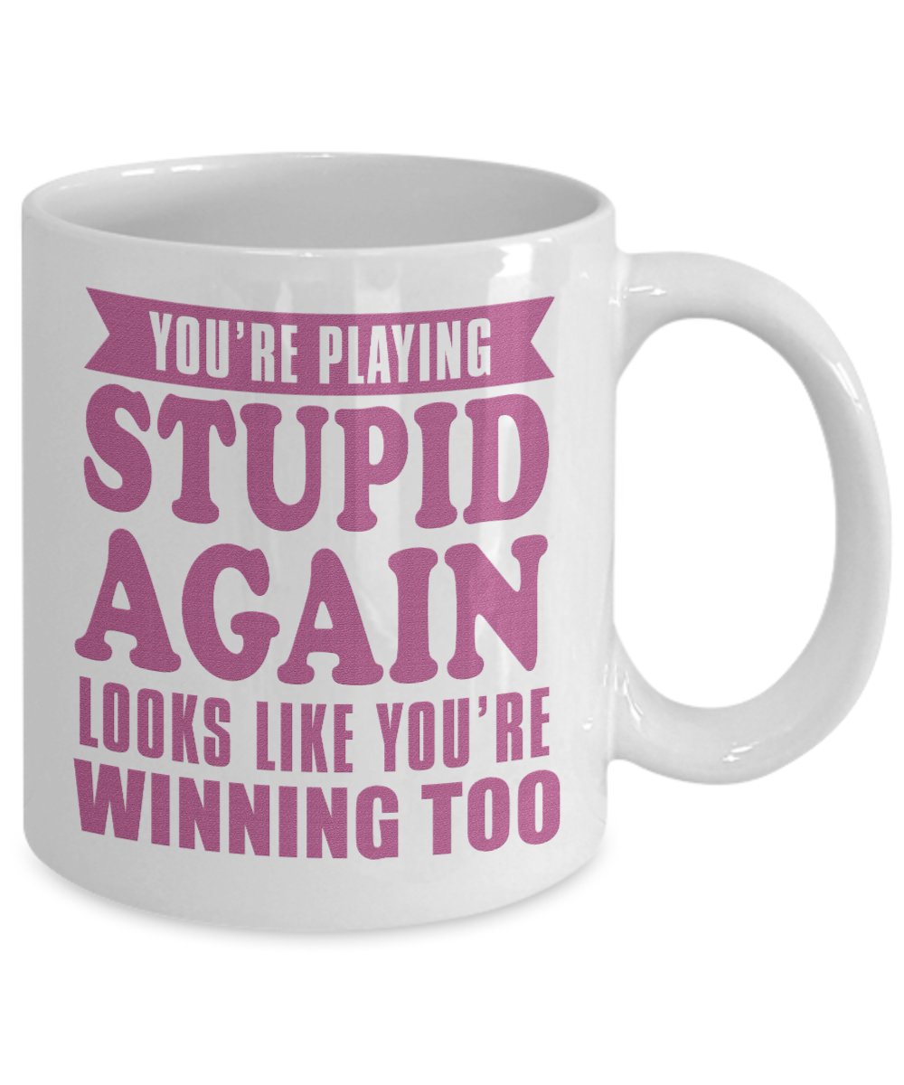 You're Playing Stupid Again Looks Like You're Winning Too- White Porcelain Coffee Mug 11 Oz Funny Quotes Coffee Mug