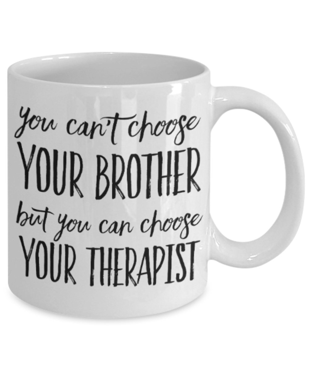 Brother sister design studio gift mug - You can't choose your Brother but you can choose your Therapist - Funny White Porcelain Coffee Mug Cute Ceramic Cup 11 oz