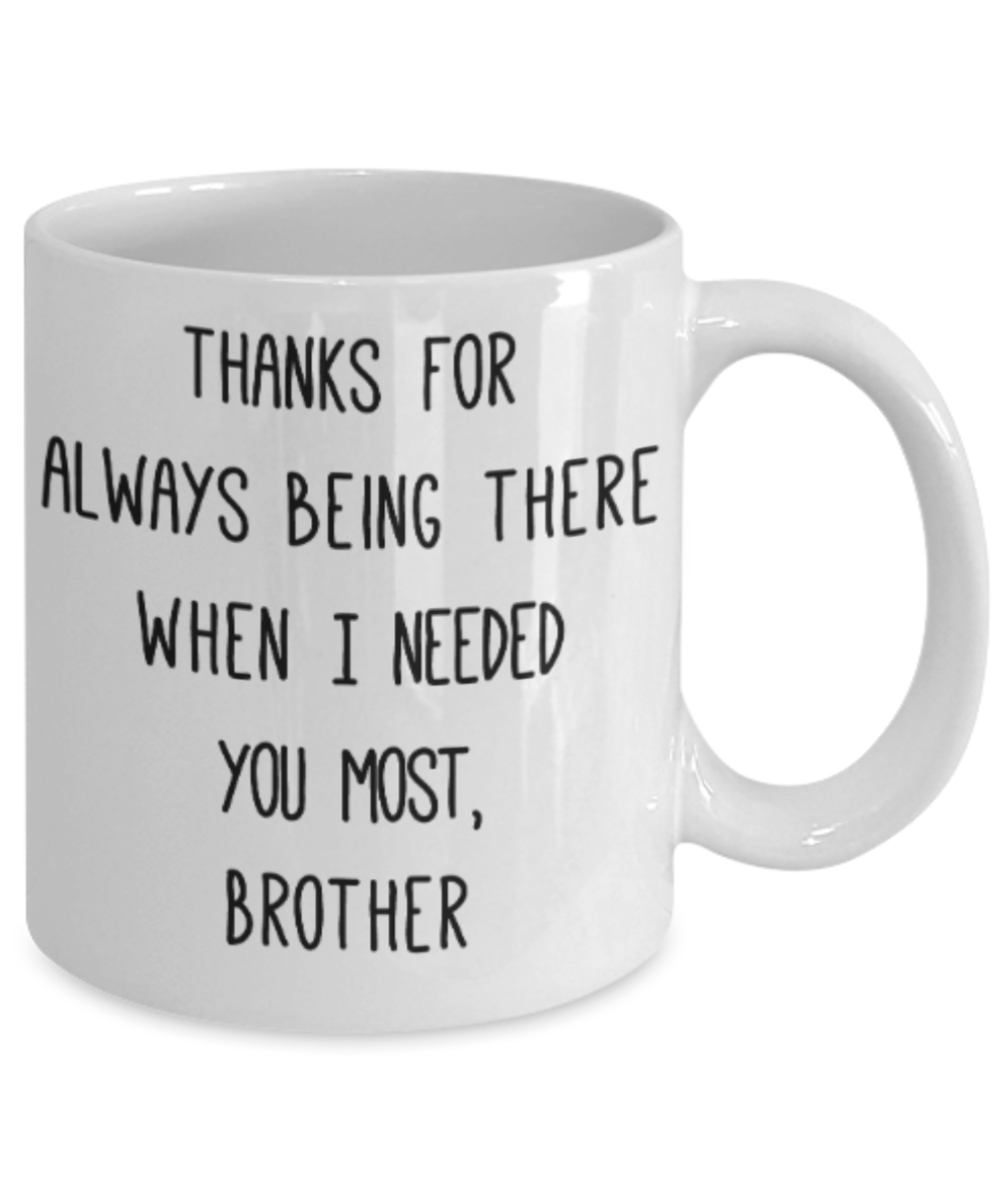 Brother gift mugs, Thanks for always being there when I needed you most Brother - Funny White Porcelain Coffee Mug Cute Ceramic Cup 11 oz