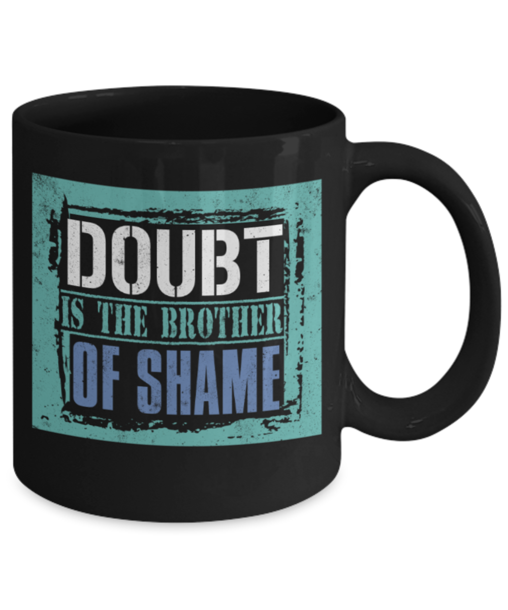 Doubt is the brother of shame - Funny Black Porcelain Coffee 11 oz