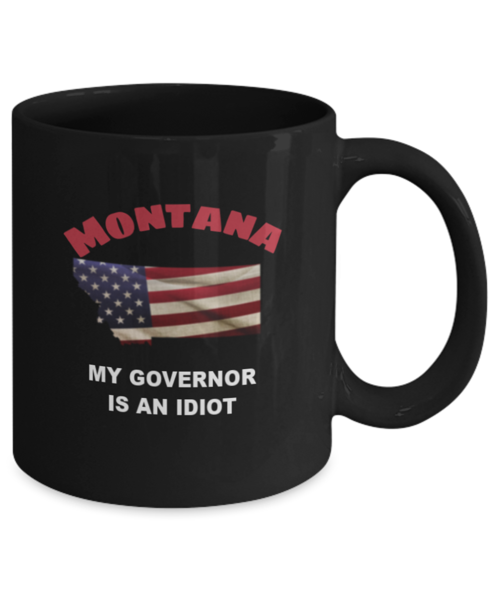 Montana Is An IDIOT Funny Political Coffee Mug,My Governor is an Idiot,My Governor Is A Liar, Not My Governor Mug 11oz