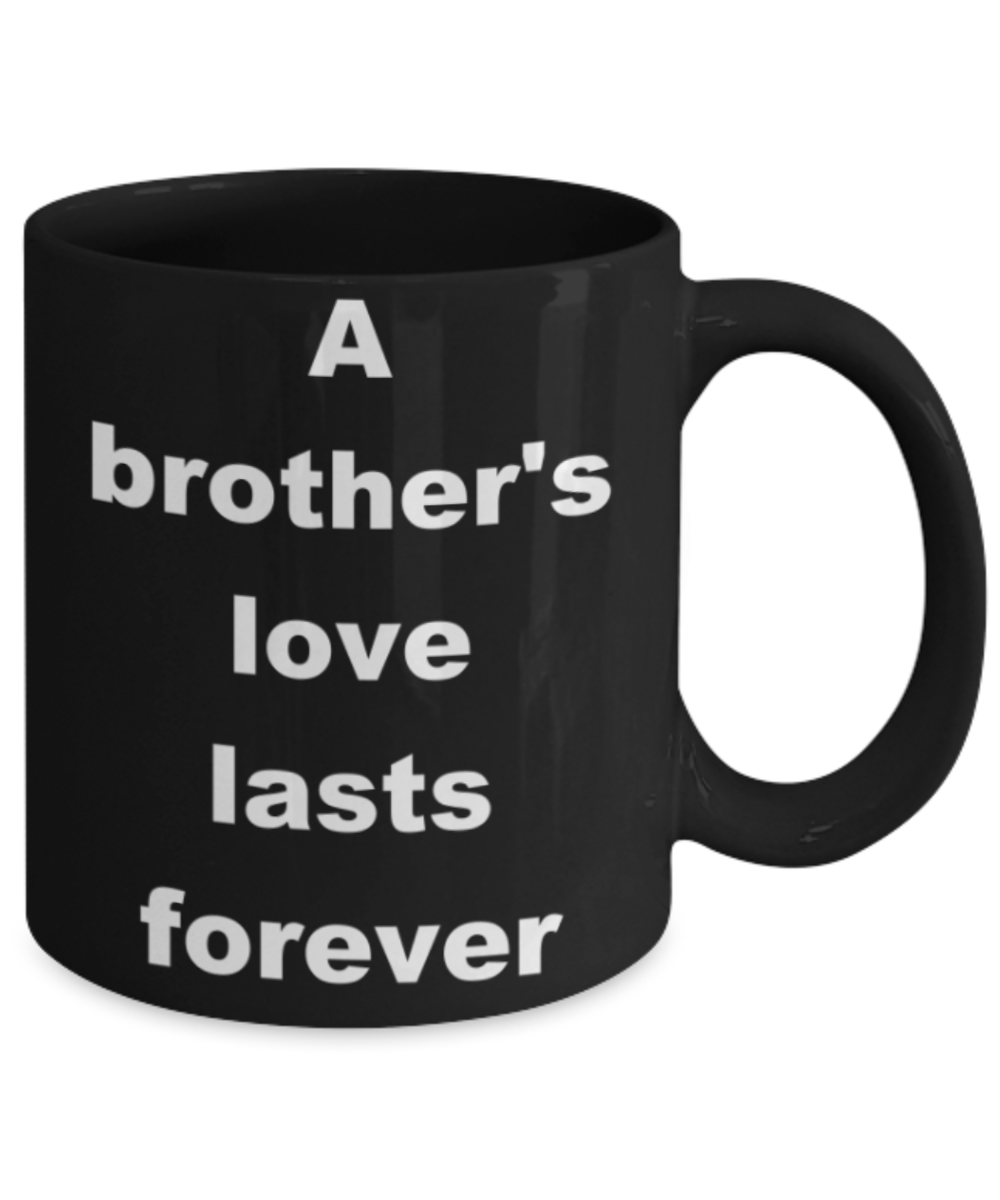 A brother's love lasts forever - Black Porcelain Coffee 11 oz