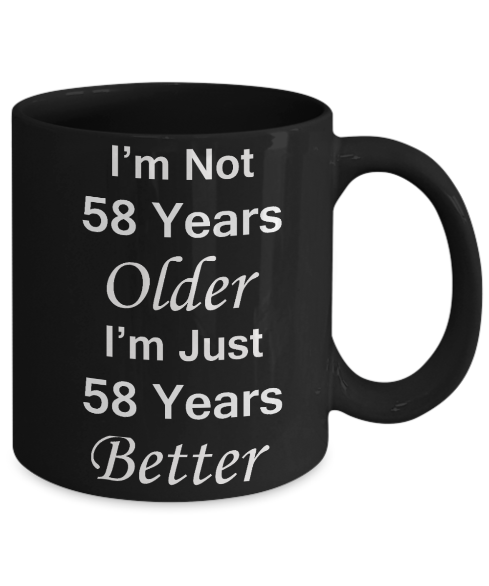 58th birthday gifts for women/men - I'm Not 58 Years Older I'm Just 58 Years Better - Best 58th Birthday Gifts for family Ceramic Cup Black, Funny Mugs Gift Ideas 11 Oz