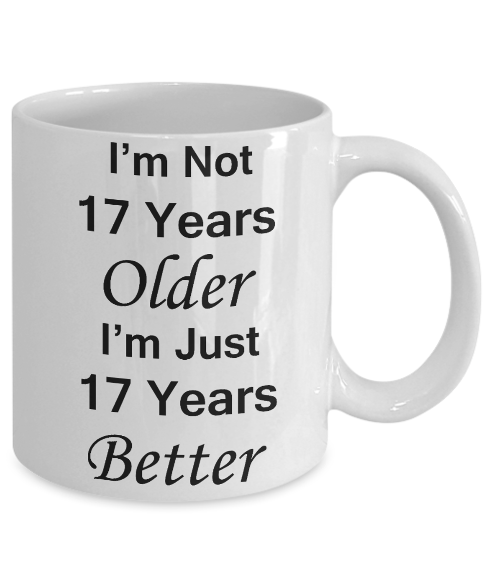 17th birthday gifts for women/men - I'm Not 17 Years Older I'm Just 17 Years Better - Best 17th Birthday Gifts for family Ceramic Cup White, Funny Mugs Gift Ideas 11 Oz