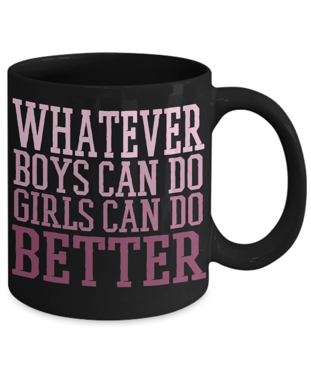 Whatever Boys Can Do Girl Can Do Better- Black Porcelain Coffee Mug 11 Oz Funny Quotes Coffee Mug