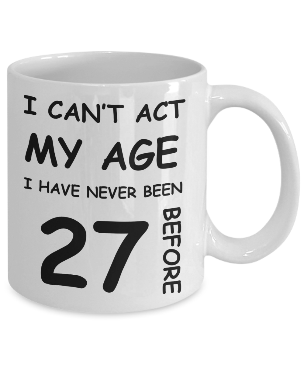 27th Birthday Gift for Women & Men - I can't act my Age, I have never been 27 Before - Funny White Porcelain Coffee 11 oz for Grandma, Mom, Sister, Best Friend, Women, Her - Born In 1993