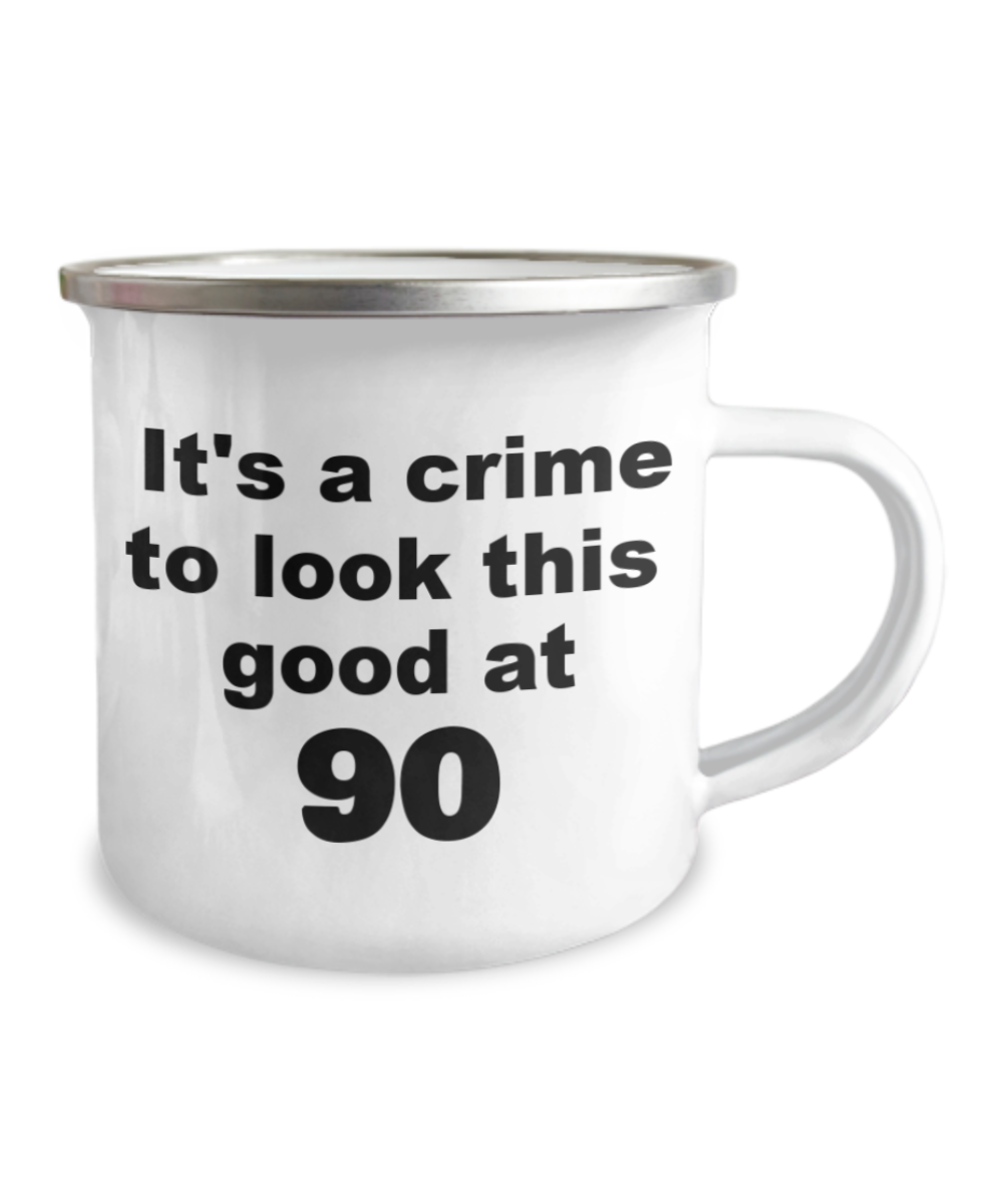 90th birthday gift mug, It's a crime to look this good at 90 -12 Oz Stainless Steel Enamel Finish White Camper Coffee Mug