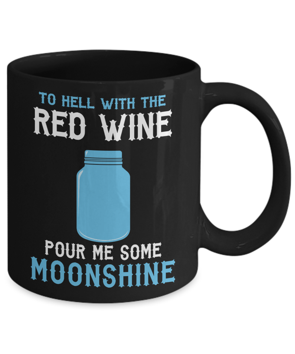 Might Be Coffee or Alcohol Coffee Mug, To Hell With The Red Wine Pour Me Some Moonshine-Black Porcelain Coffee Mug 11 oz