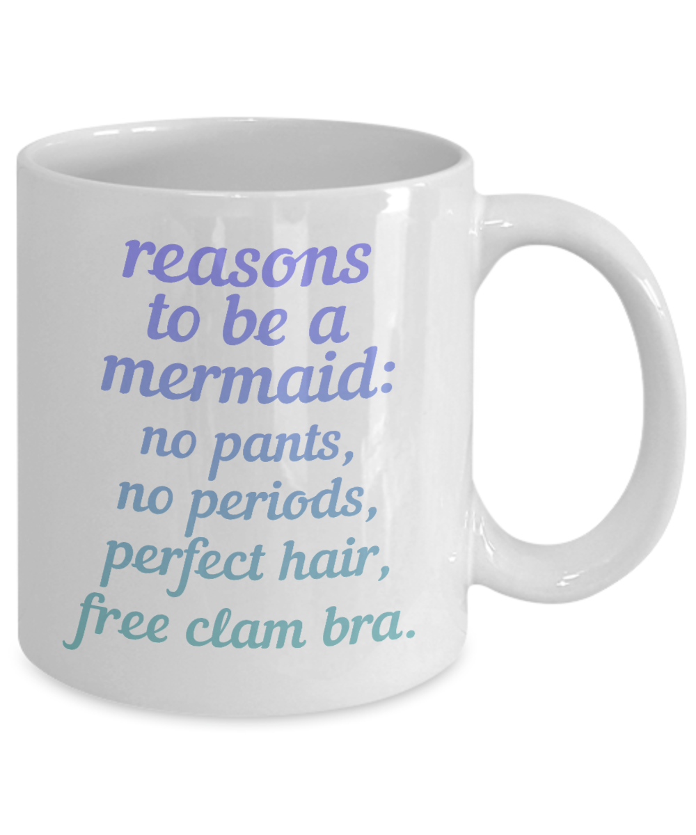 I'm A Mermaid Coffee Mug,Reasons to Be A Mermaid, No Pants, No periods, Perfect Hair, Free Clam Bra-White Porcelain Coffee Mug 11 oz
