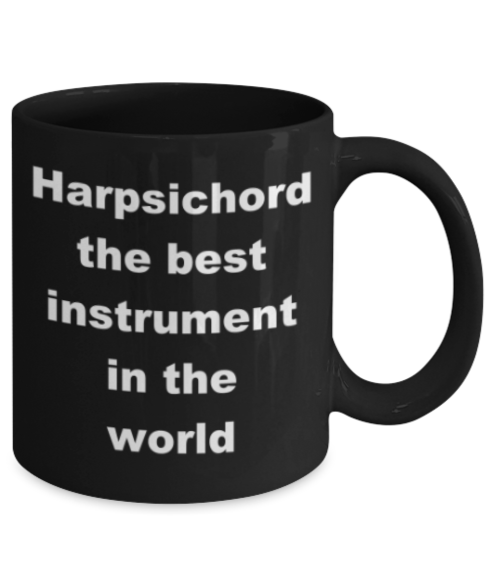 Harpsichord the best instrument in the world - Funny Black Porcelain Coffee Mug Cute Ceramic Cup 11 oz