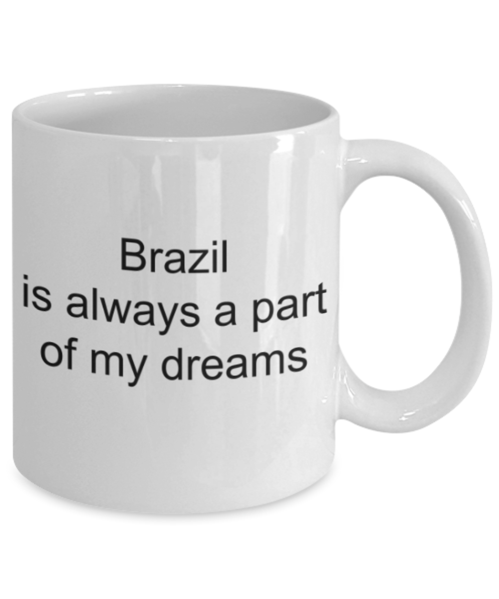 Brazil is always a part of my dreams - Funny White Porcelain Coffee Mug Cute Ceramic Cup 11 oz