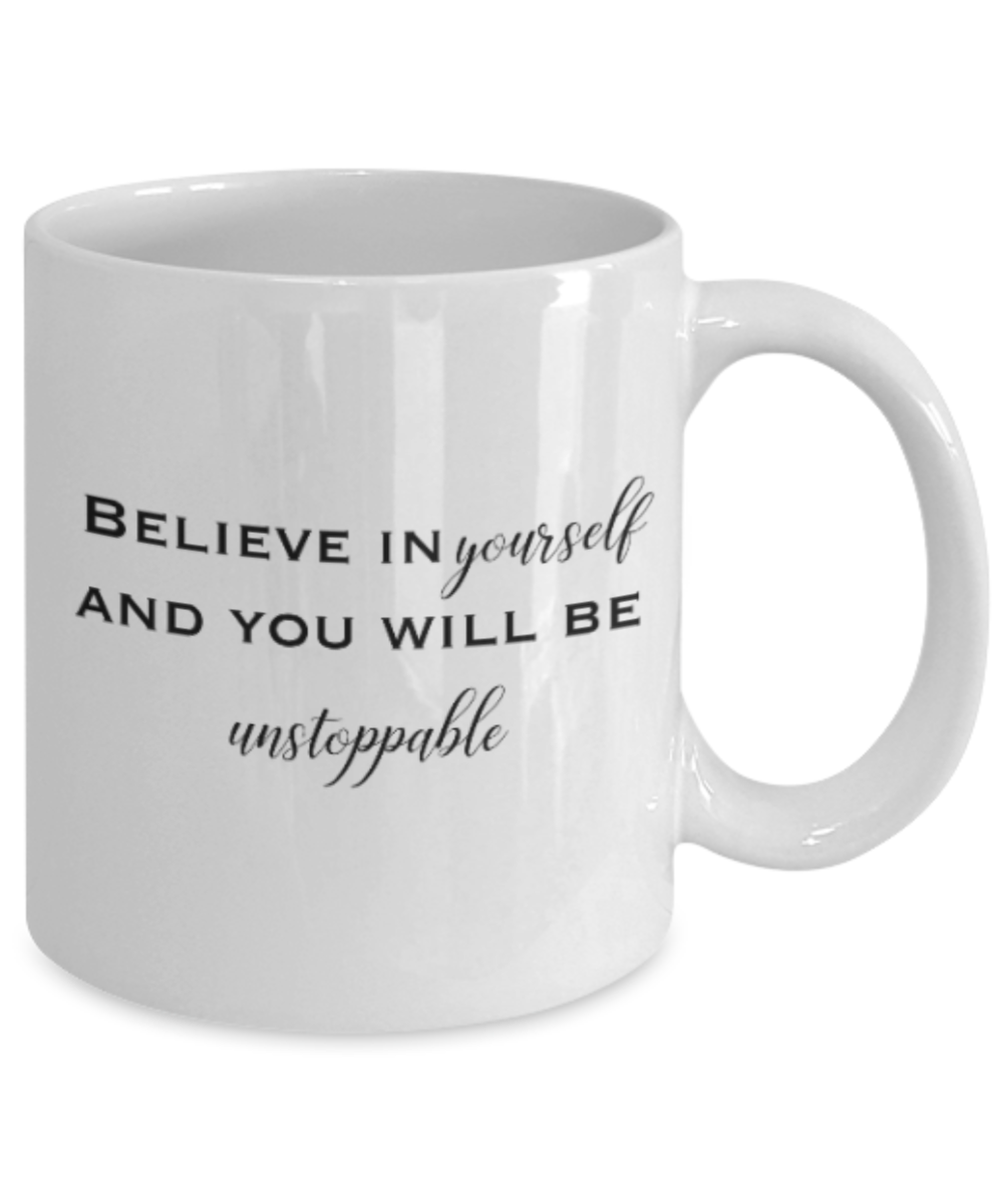 Positive mugs for women , Believe in yourself and you will be unstoppable - White Coffee Mug Tea Cup 11 oz Gift