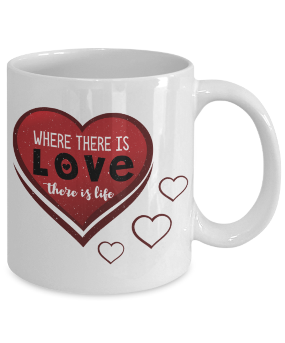 Where there is love There is life - Funny White Porcelain Coffee 11 oz