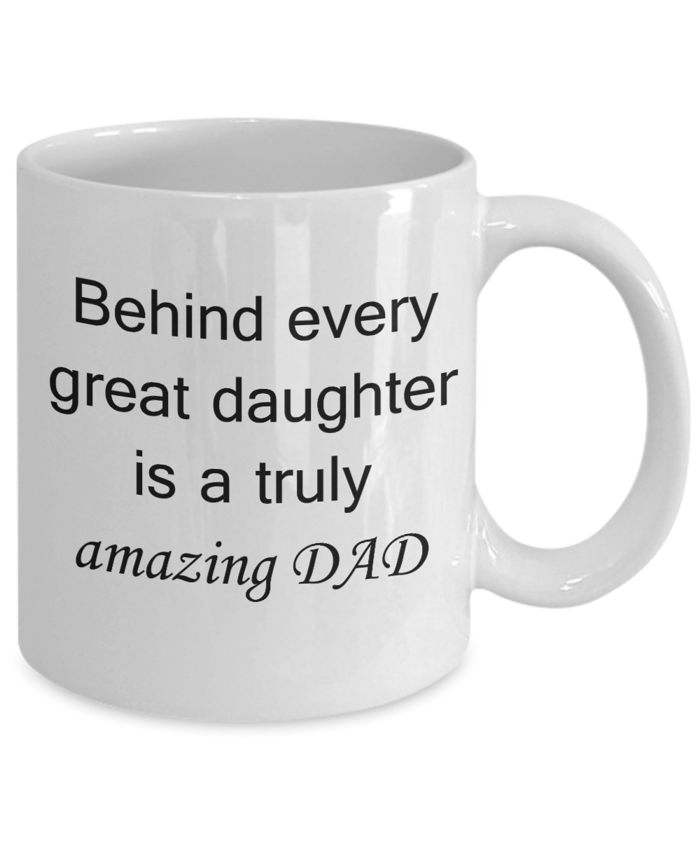 fathers daay gifts - Behind every great Daughter is a truly Amazing Dad - White Porcelain Coffee Cup,Premium 11 oz Funny Mugs White coffee cup Gifts Ideas