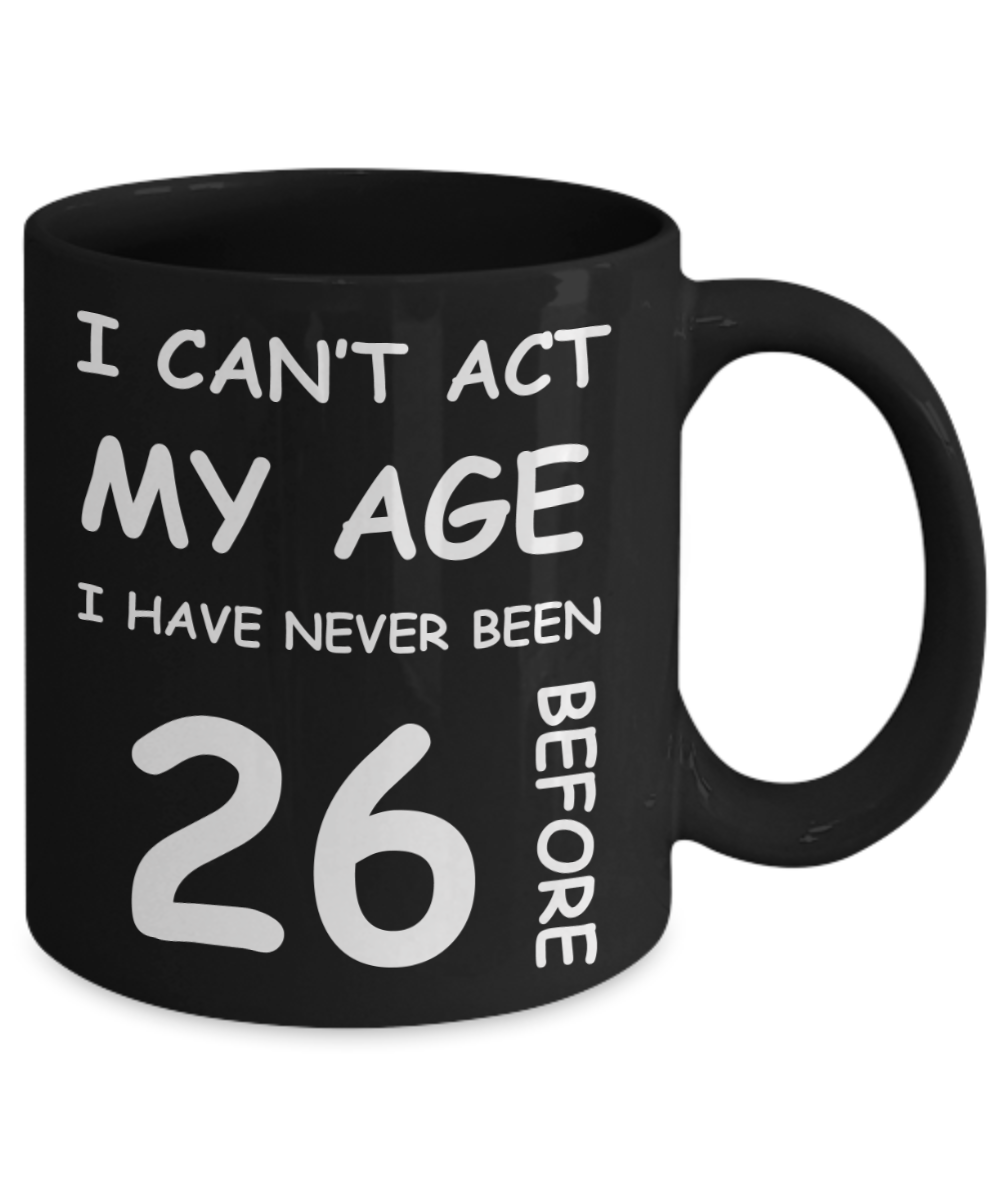 26th Birthday Gift for Women & Men - I can't act my Age, I have never been 26 Before - Black Porcelain Coffee 11 oz for Grandma, Mom, Sister, Best Friend, Women, Her - Born In 1994