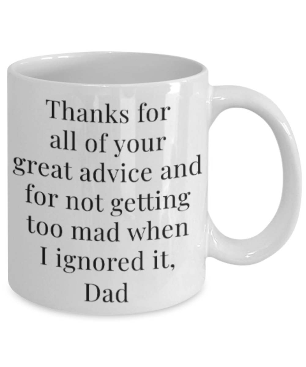 Dad gift mugs, Thanks for all your great advice and for not getting too mad when I ignored it Dad - Funny White Porcelain Coffee Mug Cute Ceramic Cup 11 oz
