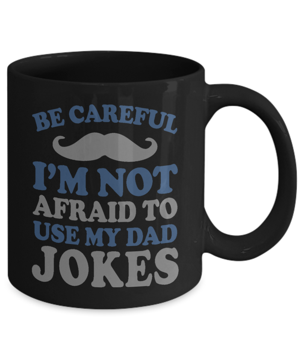 Dear Dad Coffee Mug, Be Careful I'm Not Afraid To Use My Dad Jokes-Black Porcelain Coffee Mug 11 oz