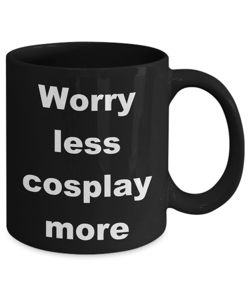 Cosplay Coffee mug,Worry less cosplay more-Black Coffee Mug 11 oz