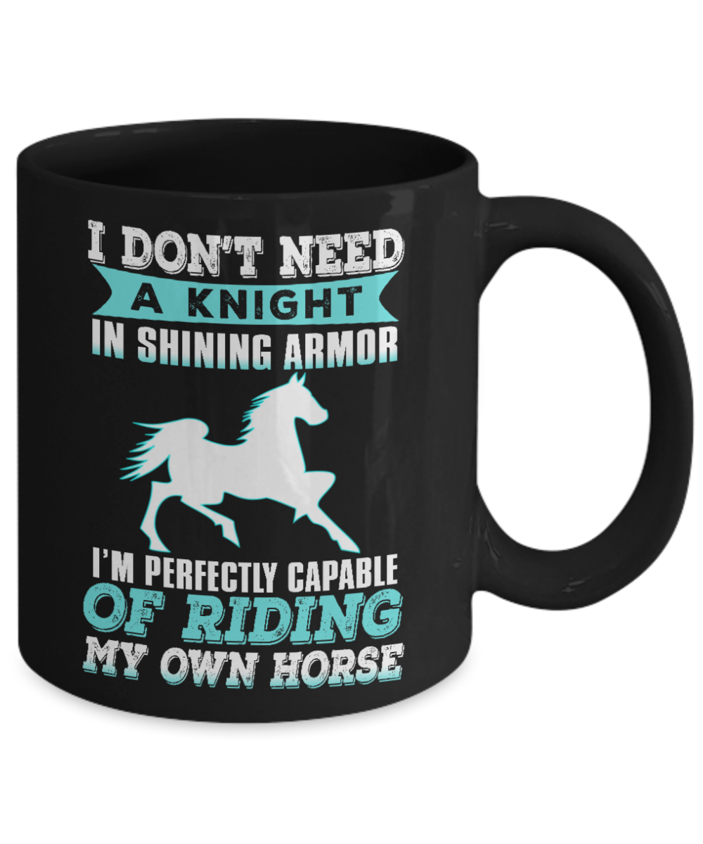 Horse Rider Coffee Mug, I Don't Need A Knight In Shining Armor I'm Perfectly Capable Of Riding My Own Horse- Black Porcelain Coffee Mug 11 Oz