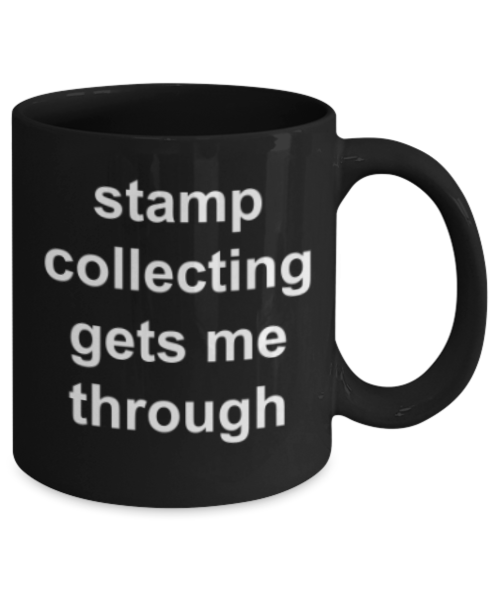 Stamp collection lovers gifts mugs, Stamp collecting gets me through - Funny Black Porcelain Coffee Mug Cute Ceramic Cup 11 oz