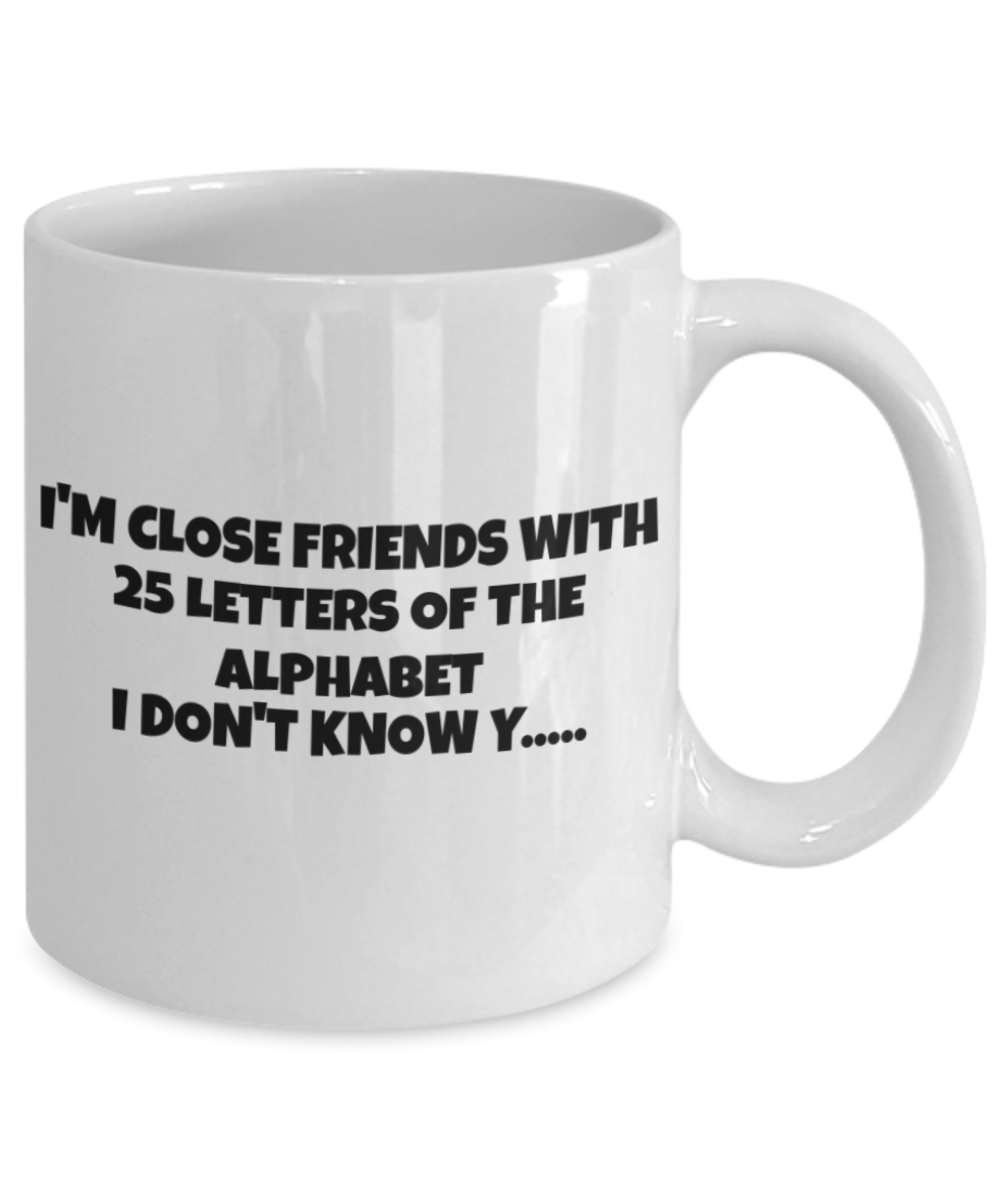 Alphabet Mug, I'm friends with 25 letters of Alphabet - White Porcelain Coffee 11 oz